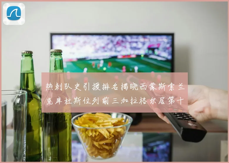 热刺队史引援排名揭晓西蒙斯索兰克库杜斯位列前三加拉格尔居第十一位