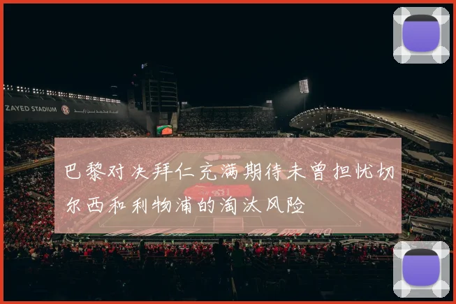 巴黎对决拜仁充满期待未曾担忧切尔西和利物浦的淘汰风险